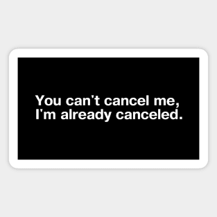 You can't cancel me, I'm already canceled. Magnet